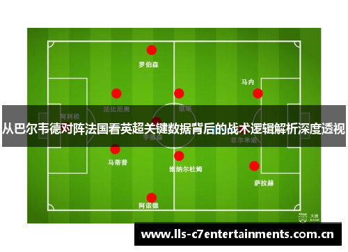 从巴尔韦德对阵法国看英超关键数据背后的战术逻辑解析深度透视